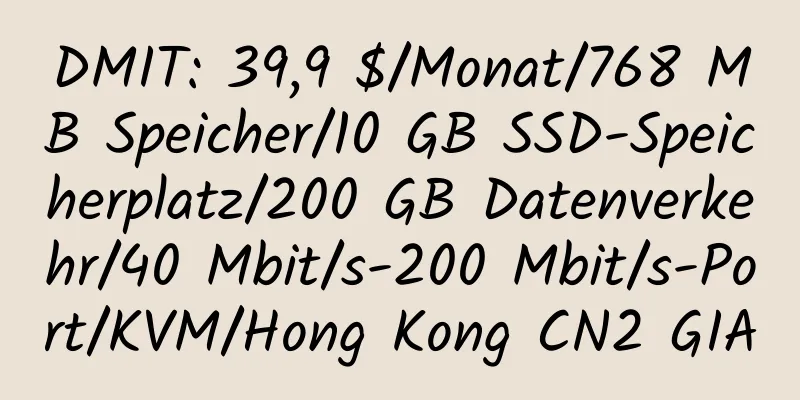 DMIT: 39,9 $/Monat/768 MB Speicher/10 GB SSD-Speicherplatz/200 GB Datenverkehr/40 Mbit/s-200 Mbit/s-Port/KVM/Hong Kong CN2 GIA