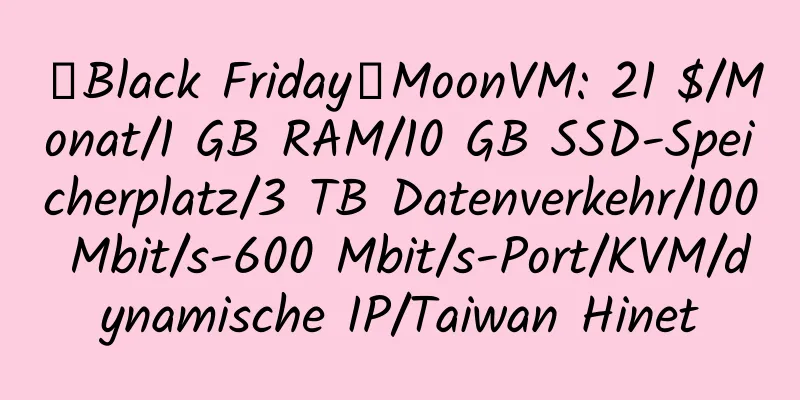 【Black Friday】MoonVM: 21 $/Monat/1 GB RAM/10 GB SSD-Speicherplatz/3 TB Datenverkehr/100 Mbit/s-600 Mbit/s-Port/KVM/dynamische IP/Taiwan Hinet