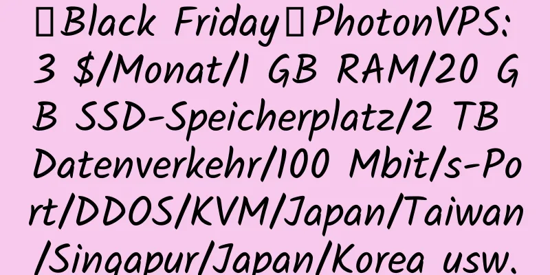 【Black Friday】PhotonVPS: 3 $/Monat/1 GB RAM/20 GB SSD-Speicherplatz/2 TB Datenverkehr/100 Mbit/s-Port/DDOS/KVM/Japan/Taiwan/Singapur/Japan/Korea usw.