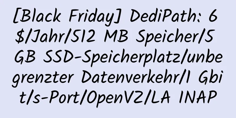 [Black Friday] DediPath: 6 $/Jahr/512 MB Speicher/5 GB SSD-Speicherplatz/unbegrenzter Datenverkehr/1 Gbit/s-Port/OpenVZ/LA INAP