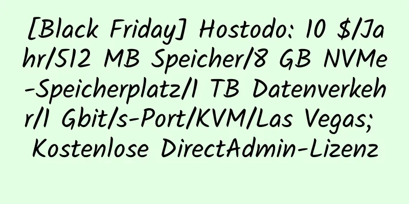 [Black Friday] Hostodo: 10 $/Jahr/512 MB Speicher/8 GB NVMe-Speicherplatz/1 TB Datenverkehr/1 Gbit/s-Port/KVM/Las Vegas; Kostenlose DirectAdmin-Lizenz