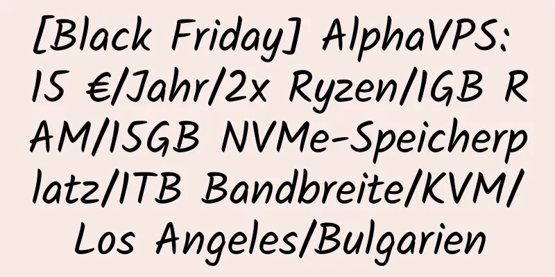 [Black Friday] AlphaVPS: 15 €/Jahr/2x Ryzen/1GB RAM/15GB NVMe-Speicherplatz/1TB Bandbreite/KVM/Los Angeles/Bulgarien