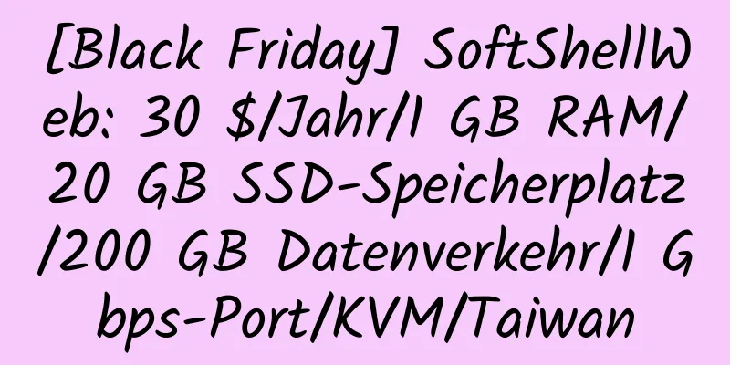 [Black Friday] SoftShellWeb: 30 $/Jahr/1 GB RAM/20 GB SSD-Speicherplatz/200 GB Datenverkehr/1 Gbps-Port/KVM/Taiwan