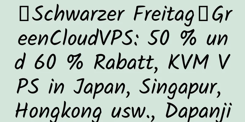 【Schwarzer Freitag】GreenCloudVPS: 50 % und 60 % Rabatt, KVM VPS in Japan, Singapur, Hongkong usw., Dapanji