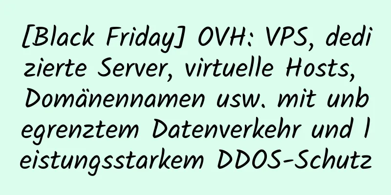 [Black Friday] OVH: VPS, dedizierte Server, virtuelle Hosts, Domänennamen usw. mit unbegrenztem Datenverkehr und leistungsstarkem DDOS-Schutz