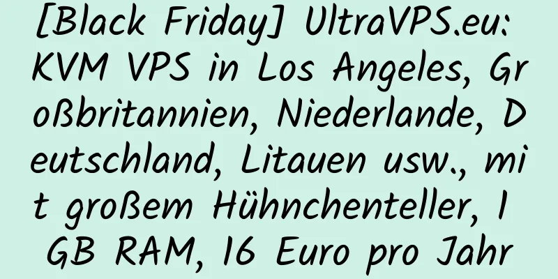 [Black Friday] UltraVPS.eu: KVM VPS in Los Angeles, Großbritannien, Niederlande, Deutschland, Litauen usw., mit großem Hühnchenteller, 1 GB RAM, 16 Euro pro Jahr