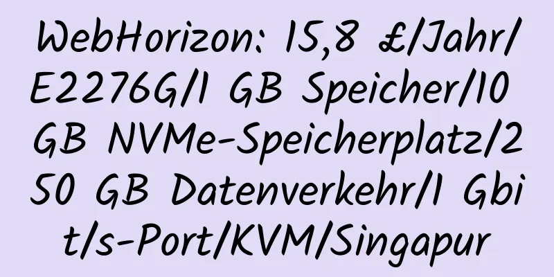 WebHorizon: 15,8 £/Jahr/E2276G/1 GB Speicher/10 GB NVMe-Speicherplatz/250 GB Datenverkehr/1 Gbit/s-Port/KVM/Singapur