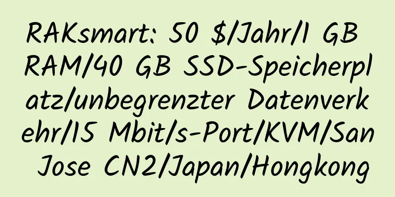 RAKsmart: 50 $/Jahr/1 GB RAM/40 GB SSD-Speicherplatz/unbegrenzter Datenverkehr/15 Mbit/s-Port/KVM/San Jose CN2/Japan/Hongkong