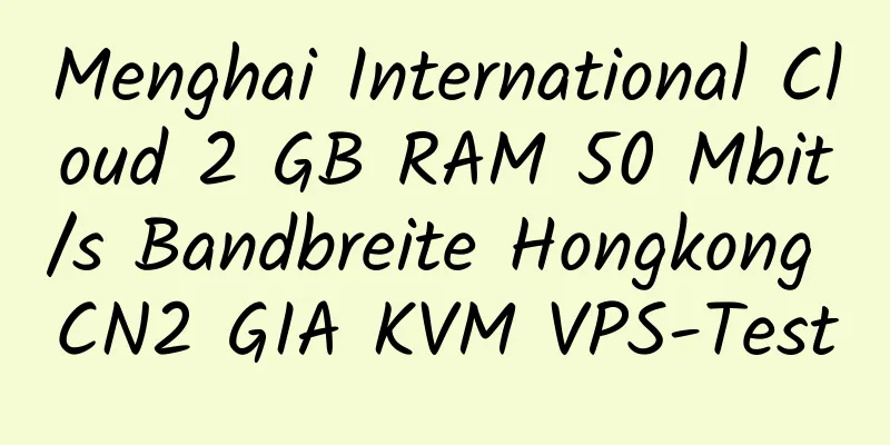 Menghai International Cloud 2 GB RAM 50 Mbit/s Bandbreite Hongkong CN2 GIA KVM VPS-Test