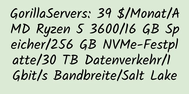 GorillaServers: 39 $/Monat/AMD Ryzen 5 3600/16 GB Speicher/256 GB NVMe-Festplatte/30 TB Datenverkehr/1 Gbit/s Bandbreite/Salt Lake