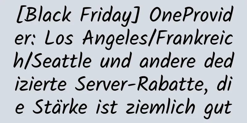 [Black Friday] OneProvider: Los Angeles/Frankreich/Seattle und andere dedizierte Server-Rabatte, die Stärke ist ziemlich gut