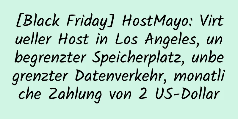 [Black Friday] HostMayo: Virtueller Host in Los Angeles, unbegrenzter Speicherplatz, unbegrenzter Datenverkehr, monatliche Zahlung von 2 US-Dollar