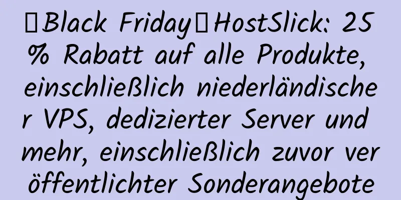 【Black Friday】HostSlick: 25 % Rabatt auf alle Produkte, einschließlich niederländischer VPS, dedizierter Server und mehr, einschließlich zuvor veröffentlichter Sonderangebote