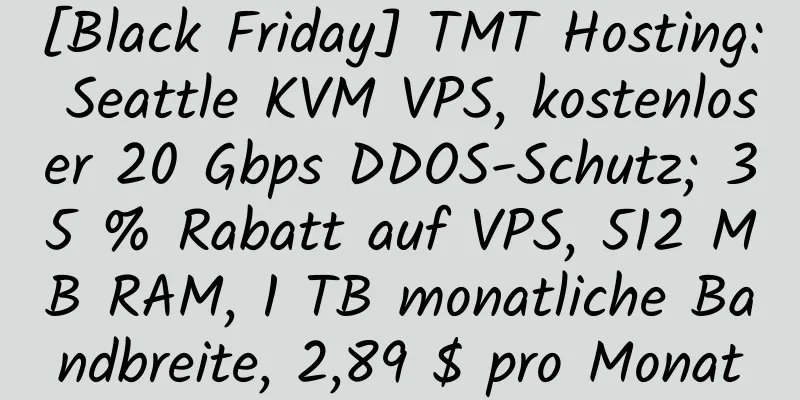 [Black Friday] TMT Hosting: Seattle KVM VPS, kostenloser 20 Gbps DDOS-Schutz; 35 % Rabatt auf VPS, 512 MB RAM, 1 TB monatliche Bandbreite, 2,89 $ pro Monat