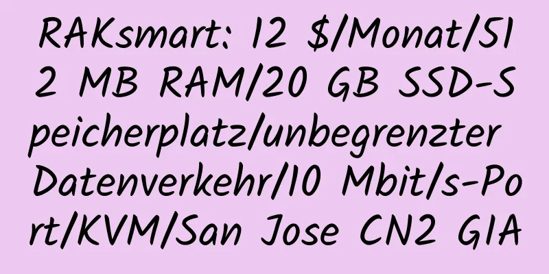 RAKsmart: 12 $/Monat/512 MB RAM/20 GB SSD-Speicherplatz/unbegrenzter Datenverkehr/10 Mbit/s-Port/KVM/San Jose CN2 GIA