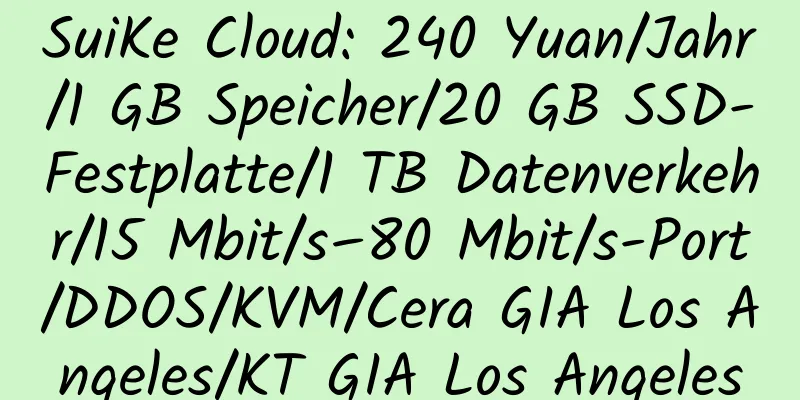 SuiKe Cloud: 240 Yuan/Jahr/1 GB Speicher/20 GB SSD-Festplatte/1 TB Datenverkehr/15 Mbit/s–80 Mbit/s-Port/DDOS/KVM/Cera GIA Los Angeles/KT GIA Los Angeles