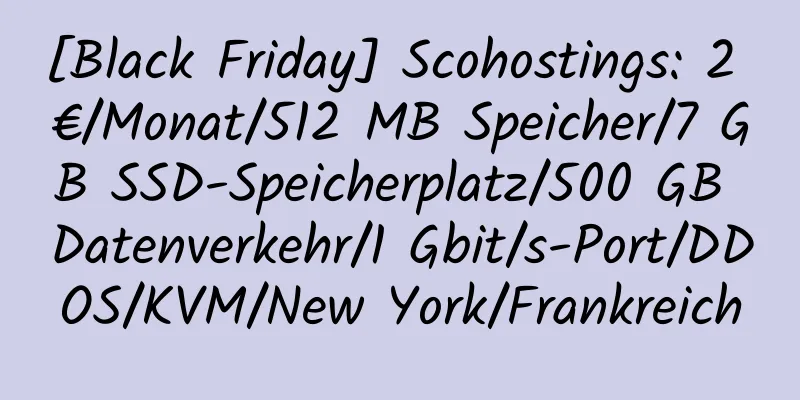 [Black Friday] Scohostings: 2 €/Monat/512 MB Speicher/7 GB SSD-Speicherplatz/500 GB Datenverkehr/1 Gbit/s-Port/DDOS/KVM/New York/Frankreich