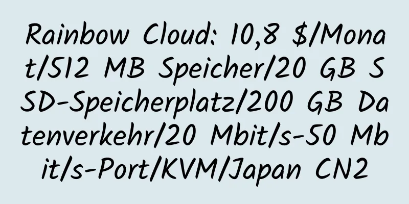 Rainbow Cloud: 10,8 $/Monat/512 MB Speicher/20 GB SSD-Speicherplatz/200 GB Datenverkehr/20 Mbit/s-50 Mbit/s-Port/KVM/Japan CN2