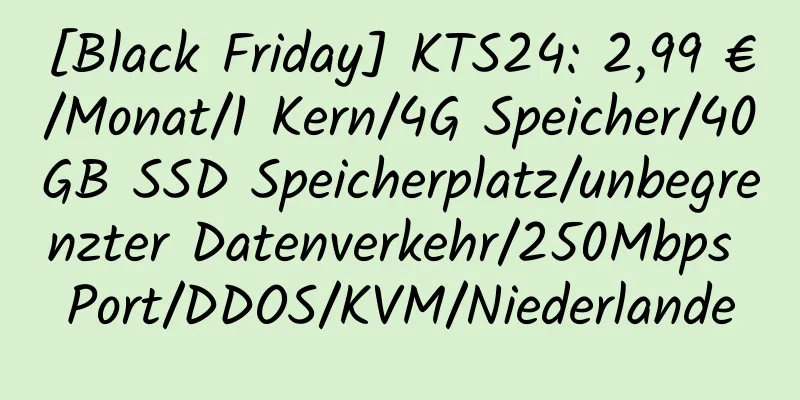 [Black Friday] KTS24: 2,99 €/Monat/1 Kern/4G Speicher/40GB SSD Speicherplatz/unbegrenzter Datenverkehr/250Mbps Port/DDOS/KVM/Niederlande