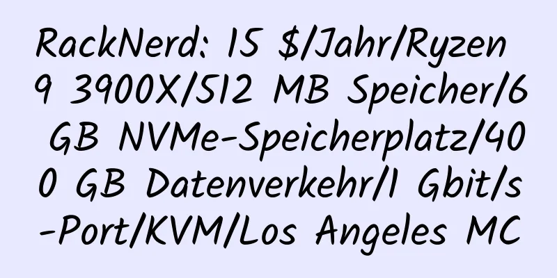 RackNerd: 15 $/Jahr/Ryzen 9 3900X/512 MB Speicher/6 GB NVMe-Speicherplatz/400 GB Datenverkehr/1 Gbit/s-Port/KVM/Los Angeles MC