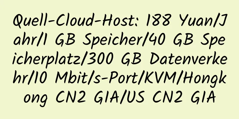 Quell-Cloud-Host: 188 Yuan/Jahr/1 GB Speicher/40 GB Speicherplatz/300 GB Datenverkehr/10 Mbit/s-Port/KVM/Hongkong CN2 GIA/US CN2 GIA