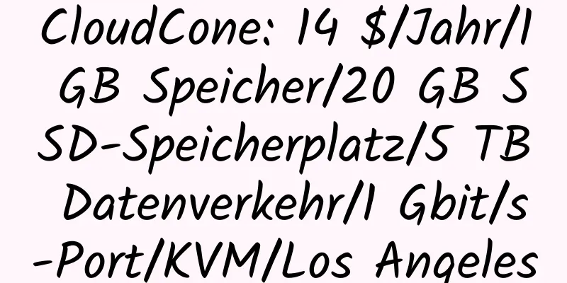 CloudCone: 14 $/Jahr/1 GB Speicher/20 GB SSD-Speicherplatz/5 TB Datenverkehr/1 Gbit/s-Port/KVM/Los Angeles