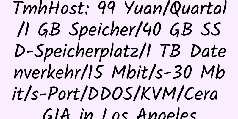 TmhHost: 99 Yuan/Quartal/1 GB Speicher/40 GB SSD-Speicherplatz/1 TB Datenverkehr/15 Mbit/s-30 Mbit/s-Port/DDOS/KVM/Cera GIA in Los Angeles