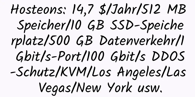 Hosteons: 14,7 $/Jahr/512 MB Speicher/10 GB SSD-Speicherplatz/500 GB Datenverkehr/1 Gbit/s-Port/100 Gbit/s DDOS-Schutz/KVM/Los Angeles/Las Vegas/New York usw.