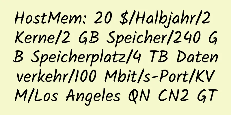 HostMem: 20 $/Halbjahr/2 Kerne/2 GB Speicher/240 GB Speicherplatz/4 TB Datenverkehr/100 Mbit/s-Port/KVM/Los Angeles QN CN2 GT