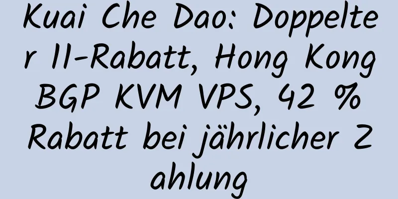 Kuai Che Dao: Doppelter 11-Rabatt, Hong Kong BGP KVM VPS, 42 % Rabatt bei jährlicher Zahlung