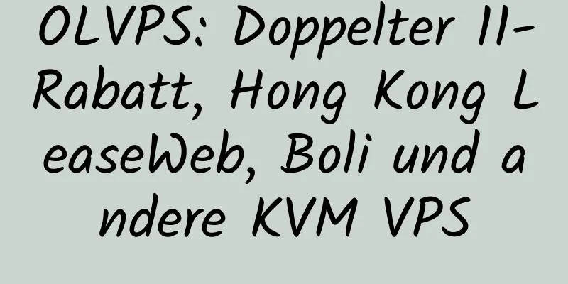 OLVPS: Doppelter 11-Rabatt, Hong Kong LeaseWeb, Boli und andere KVM VPS