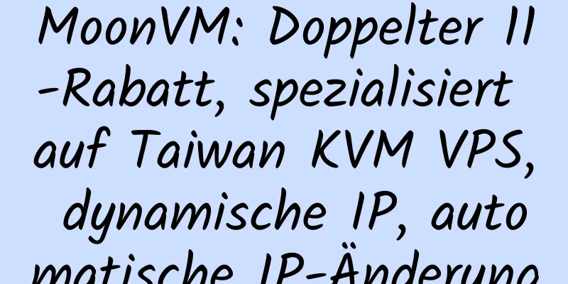 MoonVM: Doppelter 11-Rabatt, spezialisiert auf Taiwan KVM VPS, dynamische IP, automatische IP-Änderung