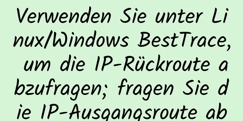 Verwenden Sie unter Linux/Windows BestTrace, um die IP-Rückroute abzufragen; fragen Sie die IP-Ausgangsroute ab