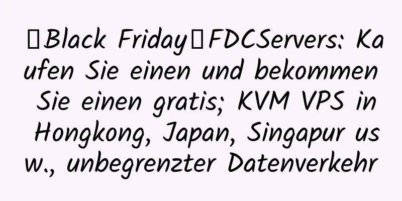 【Black Friday】FDCServers: Kaufen Sie einen und bekommen Sie einen gratis; KVM VPS in Hongkong, Japan, Singapur usw., unbegrenzter Datenverkehr