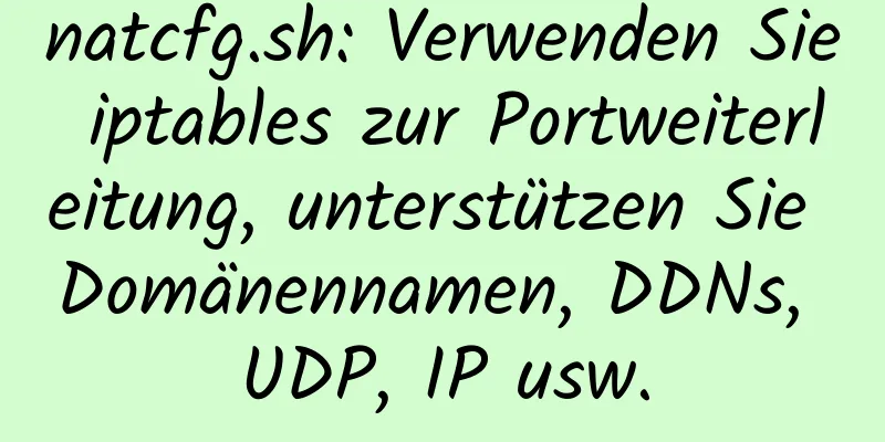 natcfg.sh: Verwenden Sie iptables zur Portweiterleitung, unterstützen Sie Domänennamen, DDNs, UDP, IP usw.