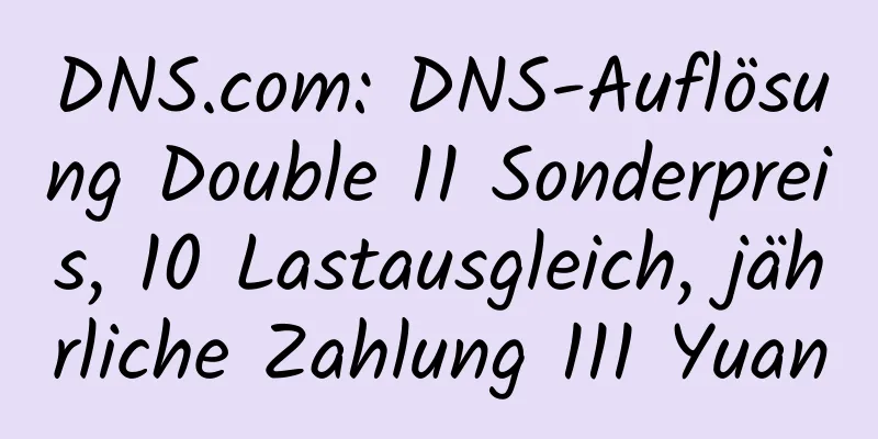 DNS.com: DNS-Auflösung Double 11 Sonderpreis, 10 Lastausgleich, jährliche Zahlung 111 Yuan