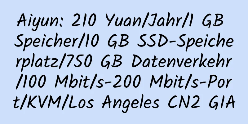 Aiyun: 210 Yuan/Jahr/1 GB Speicher/10 GB SSD-Speicherplatz/750 GB Datenverkehr/100 Mbit/s-200 Mbit/s-Port/KVM/Los Angeles CN2 GIA