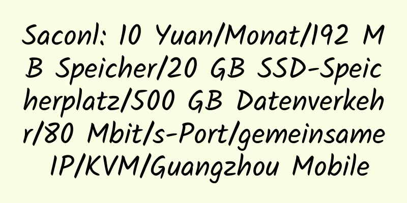 Saconl: 10 Yuan/Monat/192 MB Speicher/20 GB SSD-Speicherplatz/500 GB Datenverkehr/80 Mbit/s-Port/gemeinsame IP/KVM/Guangzhou Mobile