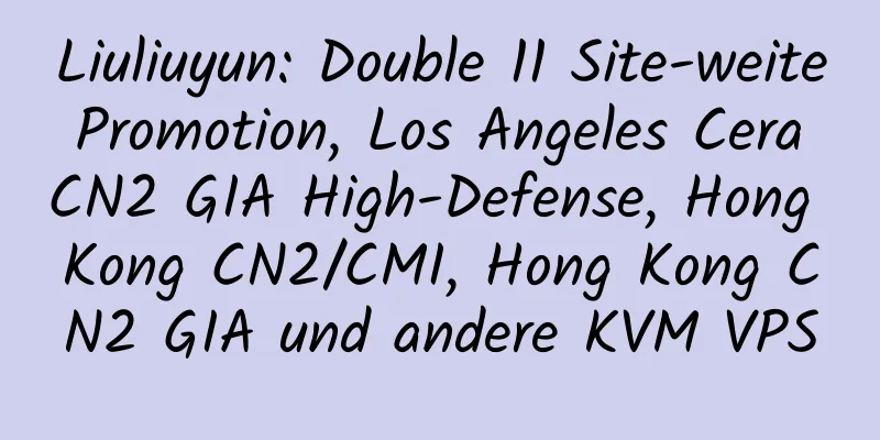 Liuliuyun: Double 11 Site-weite Promotion, Los Angeles Cera CN2 GIA High-Defense, Hong Kong CN2/CMI, Hong Kong CN2 GIA und andere KVM VPS