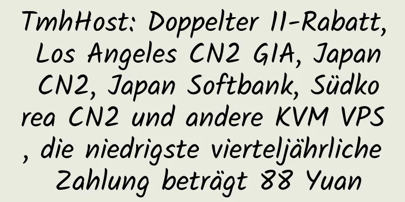 TmhHost: Doppelter 11-Rabatt, Los Angeles CN2 GIA, Japan CN2, Japan Softbank, Südkorea CN2 und andere KVM VPS, die niedrigste vierteljährliche Zahlung beträgt 88 Yuan