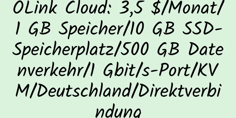 OLink Cloud: 3,5 $/Monat/1 GB Speicher/10 GB SSD-Speicherplatz/500 GB Datenverkehr/1 Gbit/s-Port/KVM/Deutschland/Direktverbindung