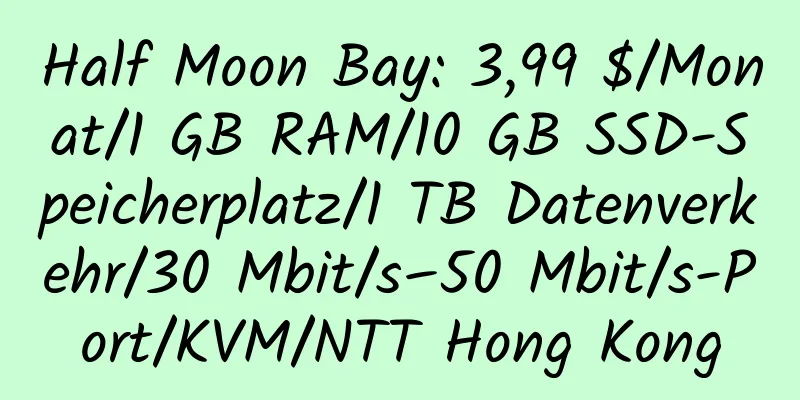 Half Moon Bay: 3,99 $/Monat/1 GB RAM/10 GB SSD-Speicherplatz/1 TB Datenverkehr/30 Mbit/s–50 Mbit/s-Port/KVM/NTT Hong Kong