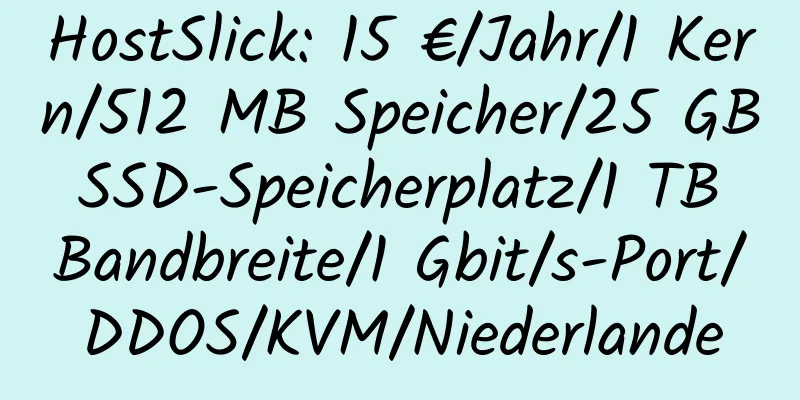 HostSlick: 15 €/Jahr/1 Kern/512 MB Speicher/25 GB SSD-Speicherplatz/1 TB Bandbreite/1 Gbit/s-Port/DDOS/KVM/Niederlande