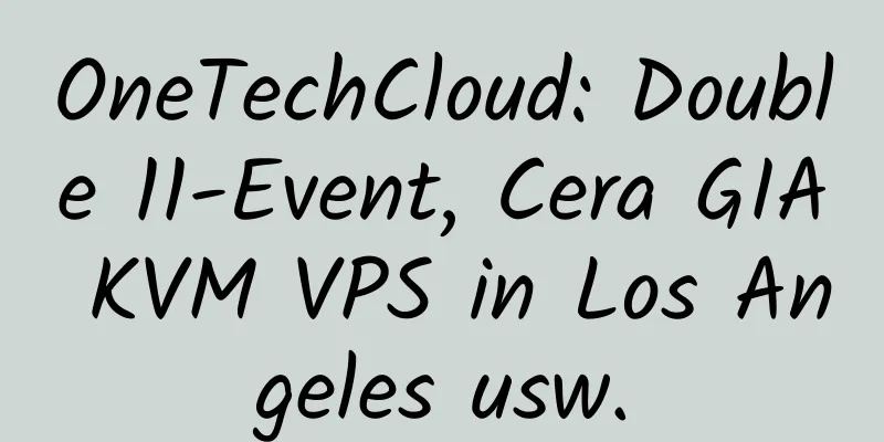 OneTechCloud: Double 11-Event, Cera GIA KVM VPS in Los Angeles usw.