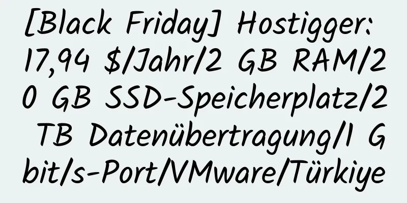 [Black Friday] Hostigger: 17,94 $/Jahr/2 GB RAM/20 GB SSD-Speicherplatz/2 TB Datenübertragung/1 Gbit/s-Port/VMware/Türkiye