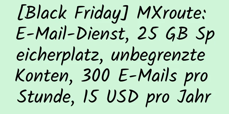 [Black Friday] MXroute: E-Mail-Dienst, 25 GB Speicherplatz, unbegrenzte Konten, 300 E-Mails pro Stunde, 15 USD pro Jahr