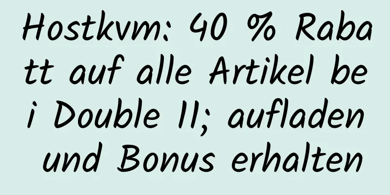 Hostkvm: 40 % Rabatt auf alle Artikel bei Double 11; aufladen und Bonus erhalten