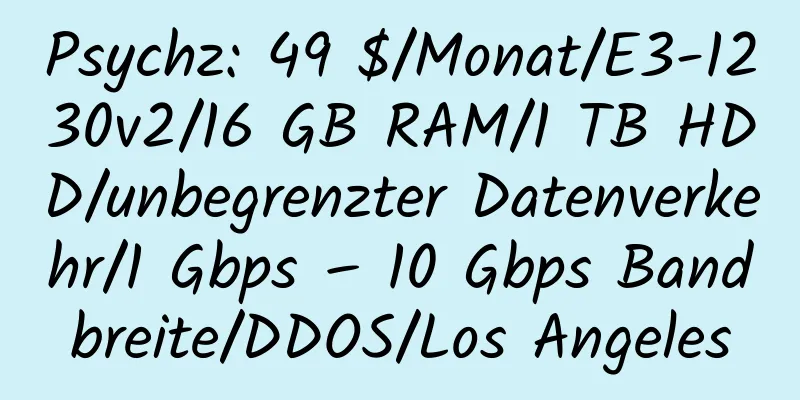 Psychz: 49 $/Monat/E3-1230v2/16 GB RAM/1 TB HDD/unbegrenzter Datenverkehr/1 Gbps – 10 Gbps Bandbreite/DDOS/Los Angeles