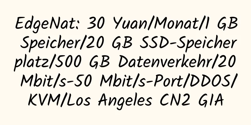 EdgeNat: 30 Yuan/Monat/1 GB Speicher/20 GB SSD-Speicherplatz/500 GB Datenverkehr/20 Mbit/s-50 Mbit/s-Port/DDOS/KVM/Los Angeles CN2 GIA