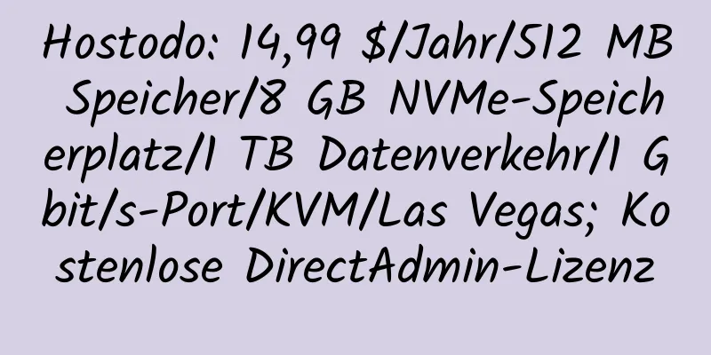 Hostodo: 14,99 $/Jahr/512 MB Speicher/8 GB NVMe-Speicherplatz/1 TB Datenverkehr/1 Gbit/s-Port/KVM/Las Vegas; Kostenlose DirectAdmin-Lizenz